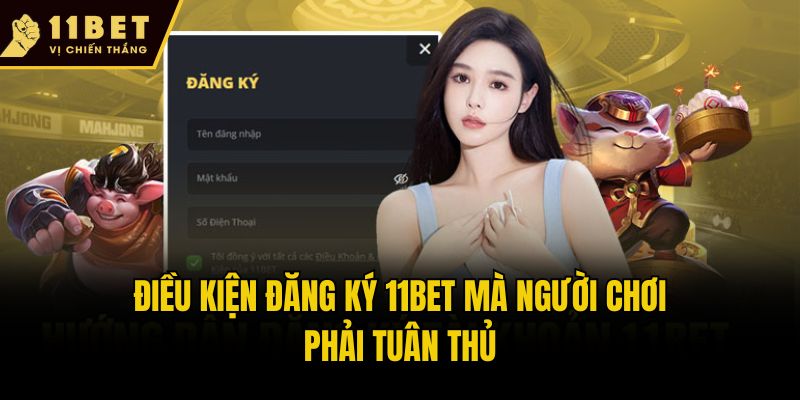 Cách Đăng Ký 11bet An Toàn, Đơn Giản Chỉ Trong Vài Phút 1 Điều kiện đăng ký 11bet mà người chơi phải tuân thủ