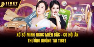 Xổ Số Minh Ngọc Miền Bắc - Cơ Hội Ăn Thưởng Khủng Tại 11bet